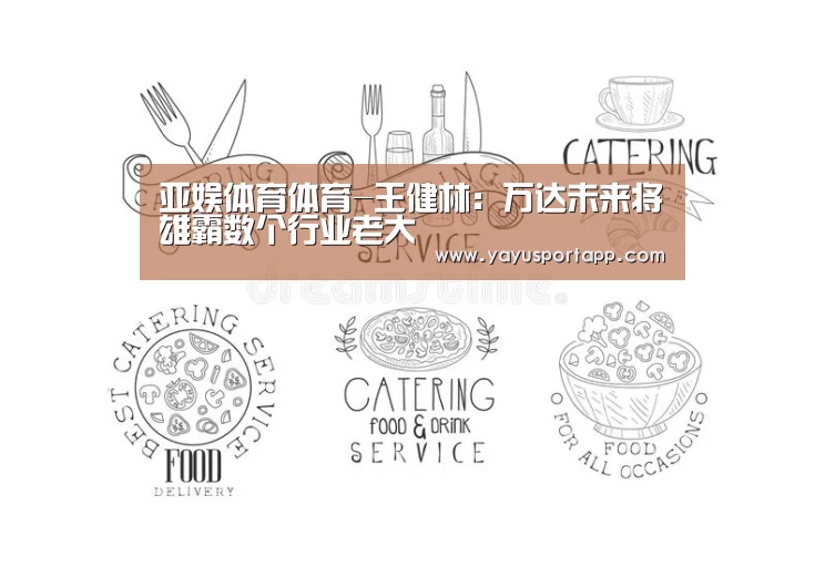 亚娱体育体育-王健林:万达未来将雄霸数个行业老大(图2) 亚娱体育