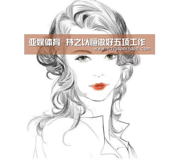 亚娱体育-持之以恒做好五项工作(图2) 亚娱体育体育官网