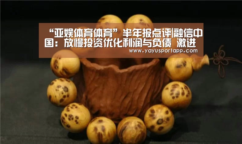 “亚娱体育体育”半年报点评|融信中国:放慢投资优化利润与负债 激进闽系逐渐转型稳健“长三角系”(图1) 亚娱体育体育官网
